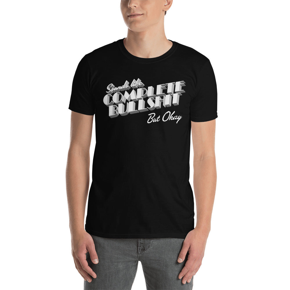 Sounds Like Complete Bullshit But Okay Short-Sleeve Unisex T-Shirt