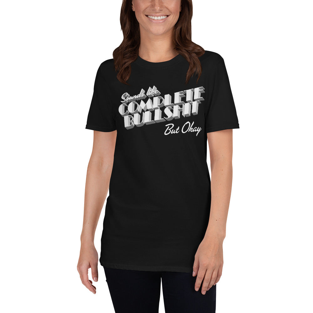 Sounds Like Complete Bullshit But Okay Short-Sleeve Unisex T-Shirt