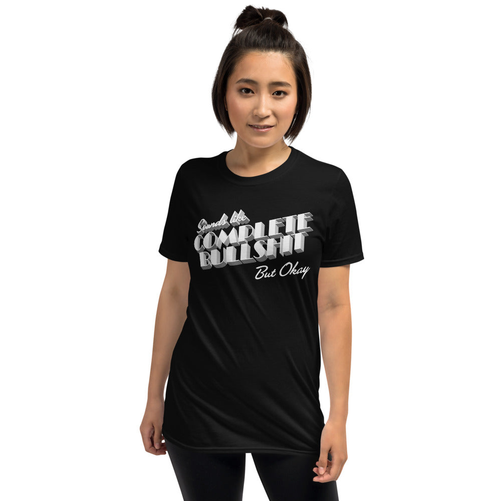 Sounds Like Complete Bullshit But Okay Short-Sleeve Unisex T-Shirt