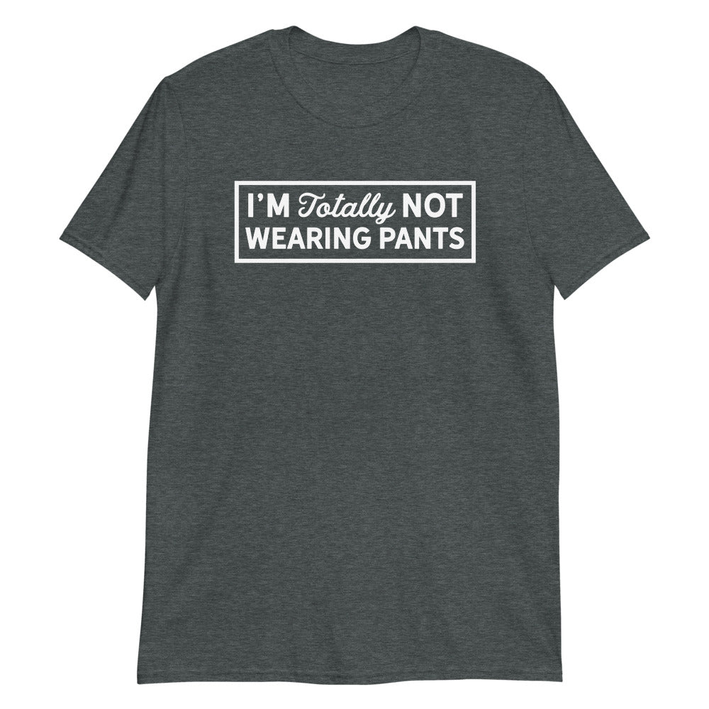I'm Totally Not Wearing Pants Short-Sleeve Unisex T-Shirt