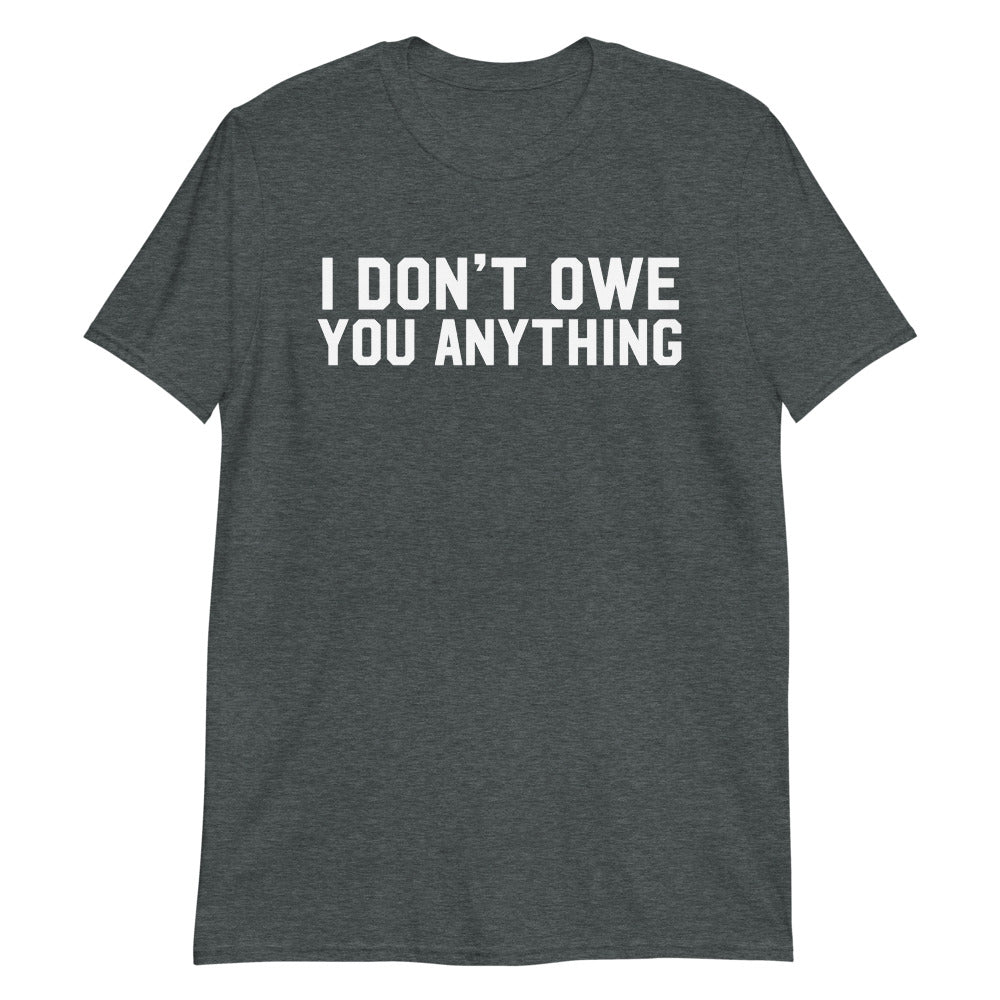 I Don't Owe You Anything Short-Sleeve Unisex T-Shirt