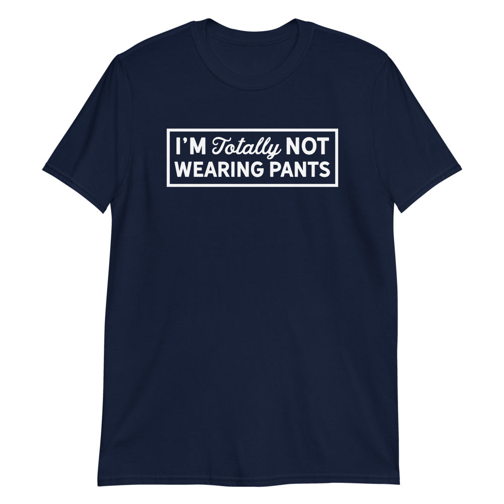 I&#39;m Totally Not Wearing Pants Short-Sleeve Unisex T-Shirt