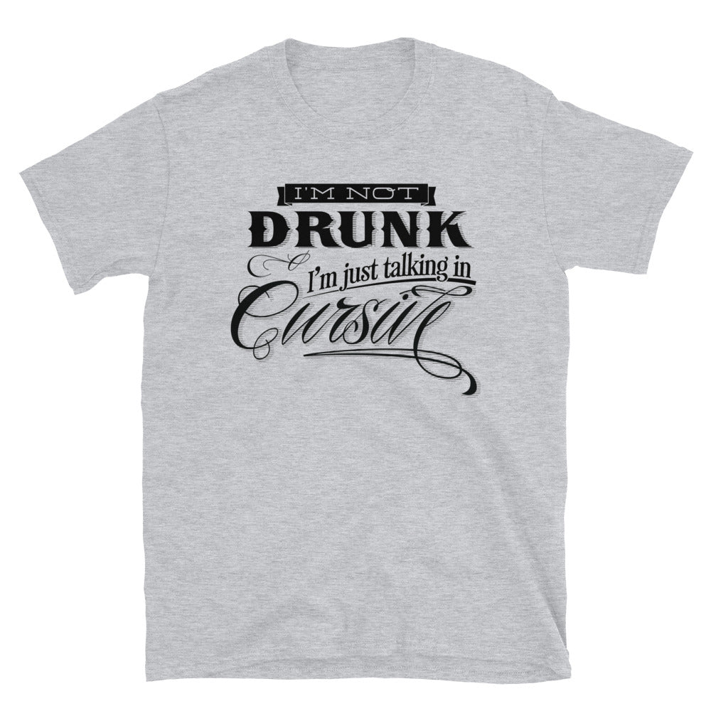 I&#39;m Not Drunk I&#39;m Talking In Cursive Short-Sleeve Unisex T-Shirt