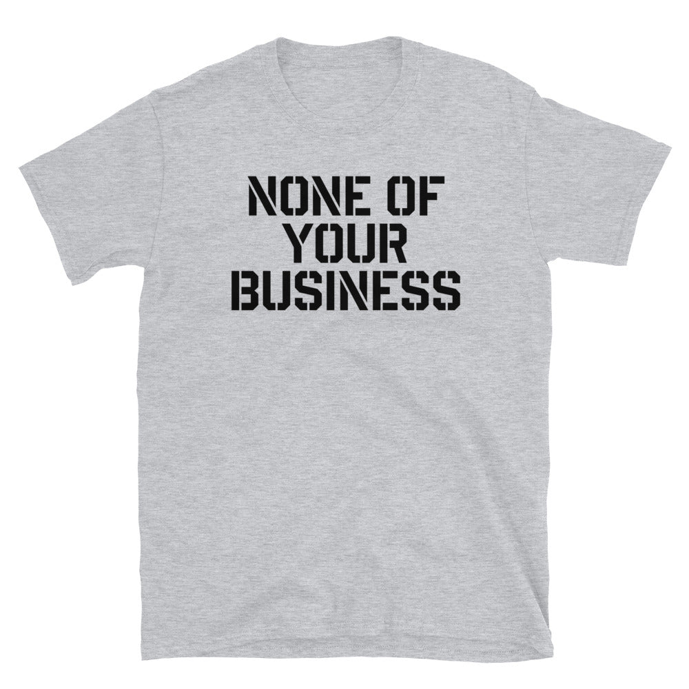 None of Your Business Short-Sleeve Unisex T-Shirt