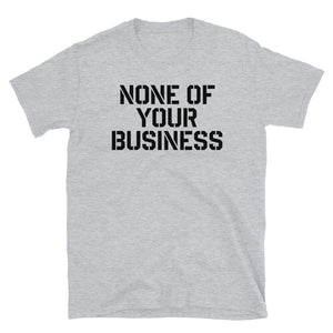 None of Your Business Short-Sleeve Unisex T-Shirt