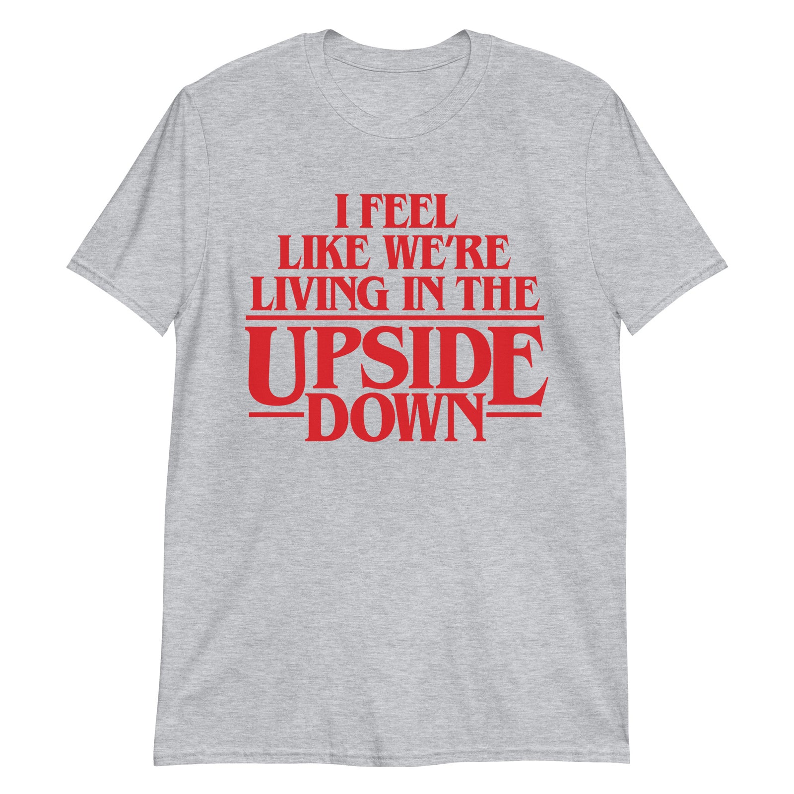 I Feel Like We're Living In The Upside Down T-Shirt
