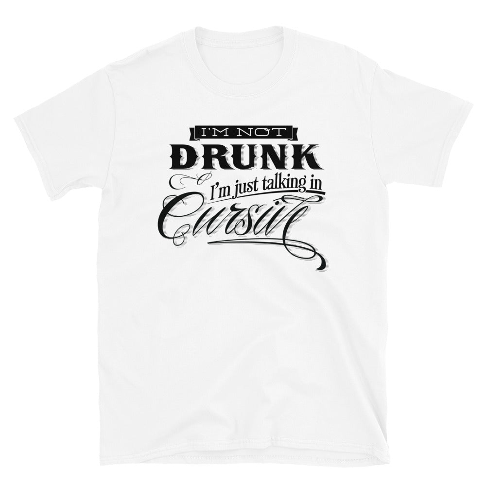 I&#39;m Not Drunk I&#39;m Talking In Cursive Short-Sleeve Unisex T-Shirt