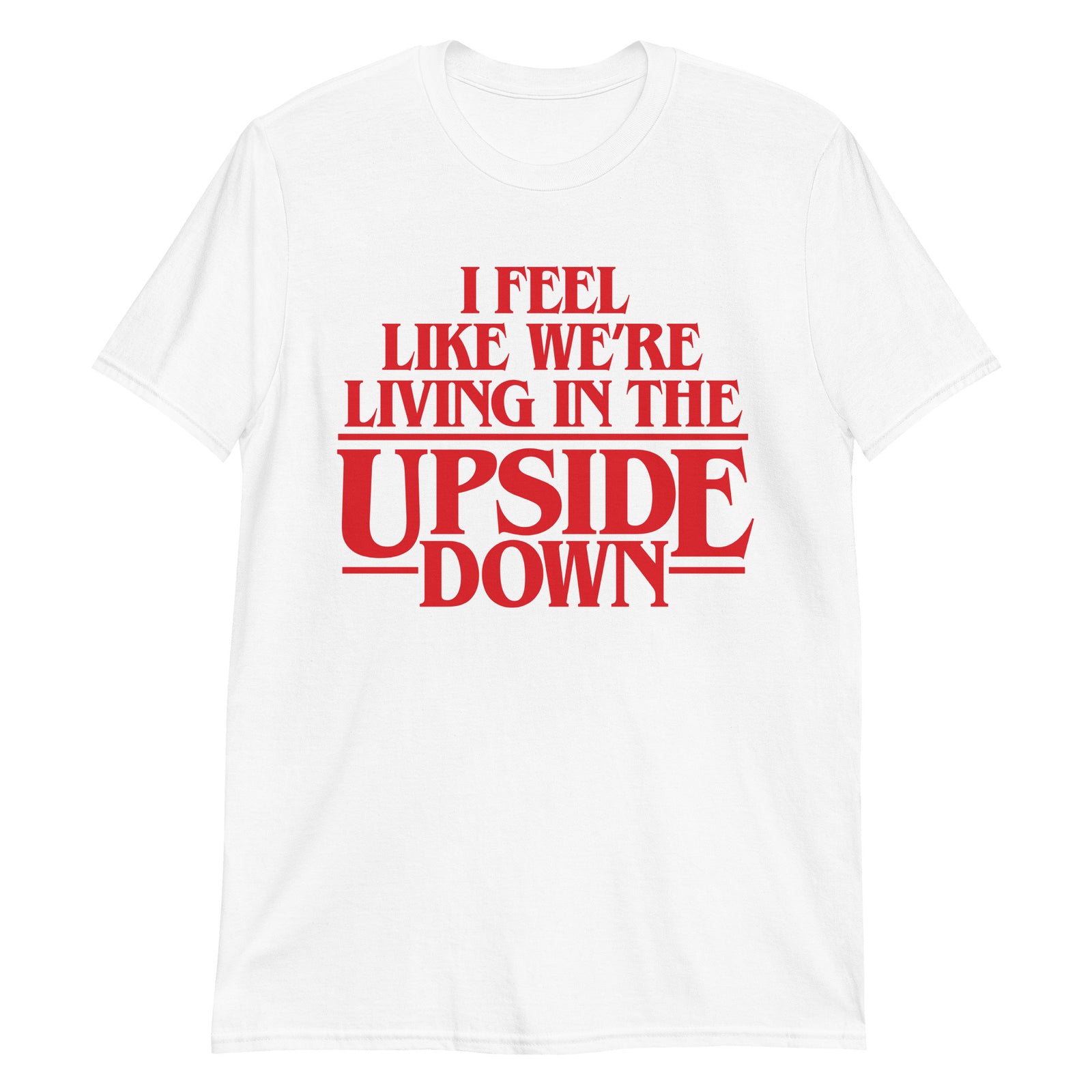 I Feel Like We're Living In The Upside Down T-Shirt