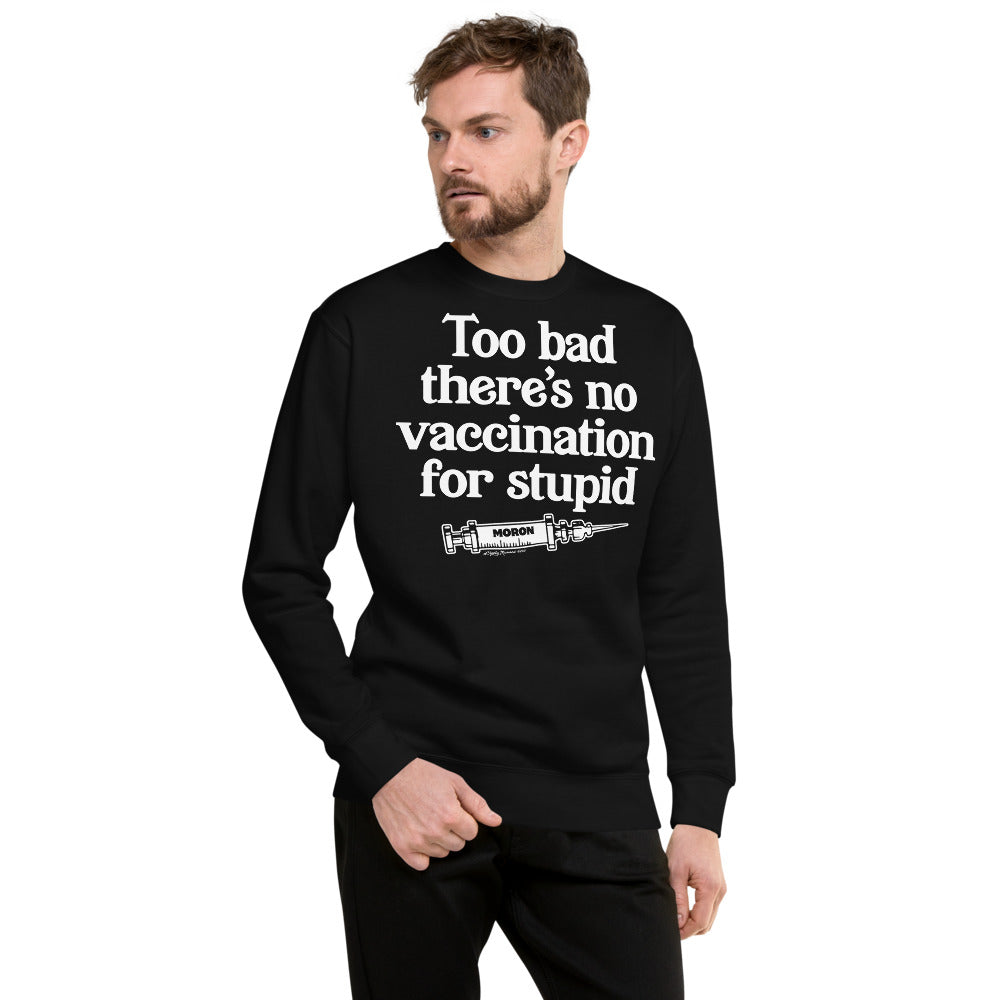 Too Bad There&#39;s No Vaccine For Stupid Unisex Fleece Pullover