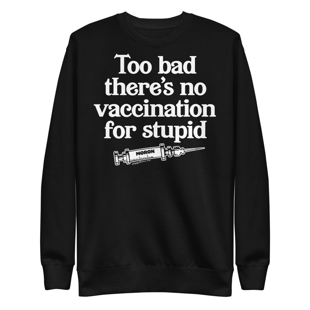 Too Bad There's No Vaccine For Stupid Unisex Fleece Pullover