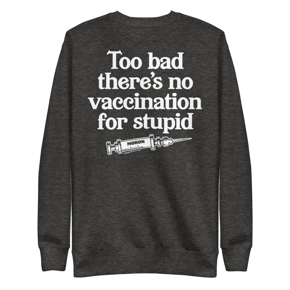 Too Bad There&#39;s No Vaccine For Stupid Unisex Fleece Pullover