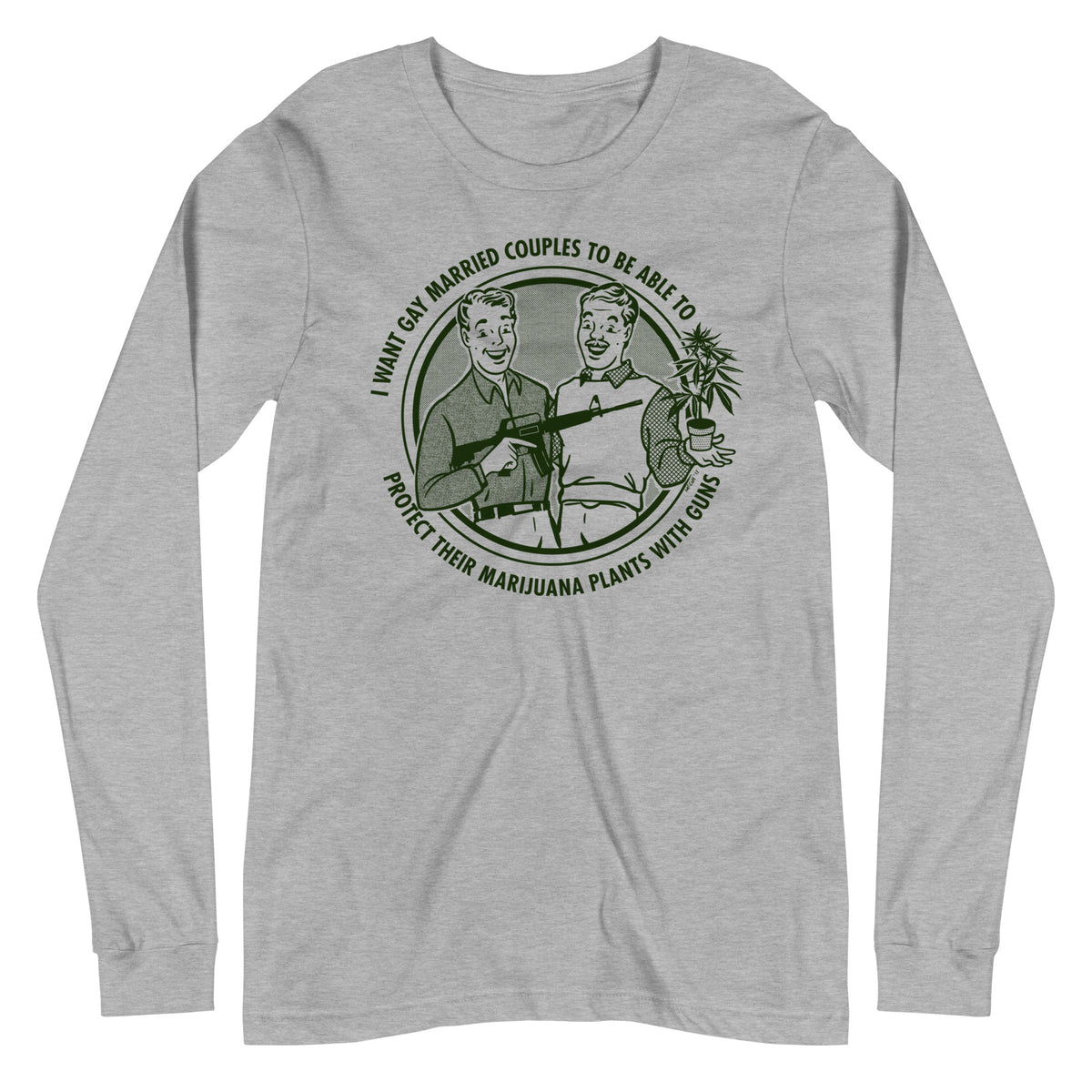 I Want Gay Married Couples to Protect Their Marijuana Plants with Guns Long Sleeve T-Shirt