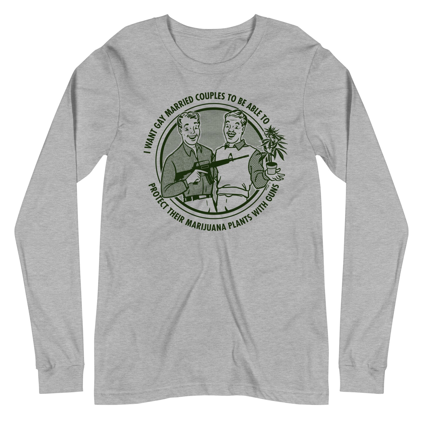 I Want Gay Married Couples to Protect Their Marijuana Plants with Guns Long Sleeve T-Shirt