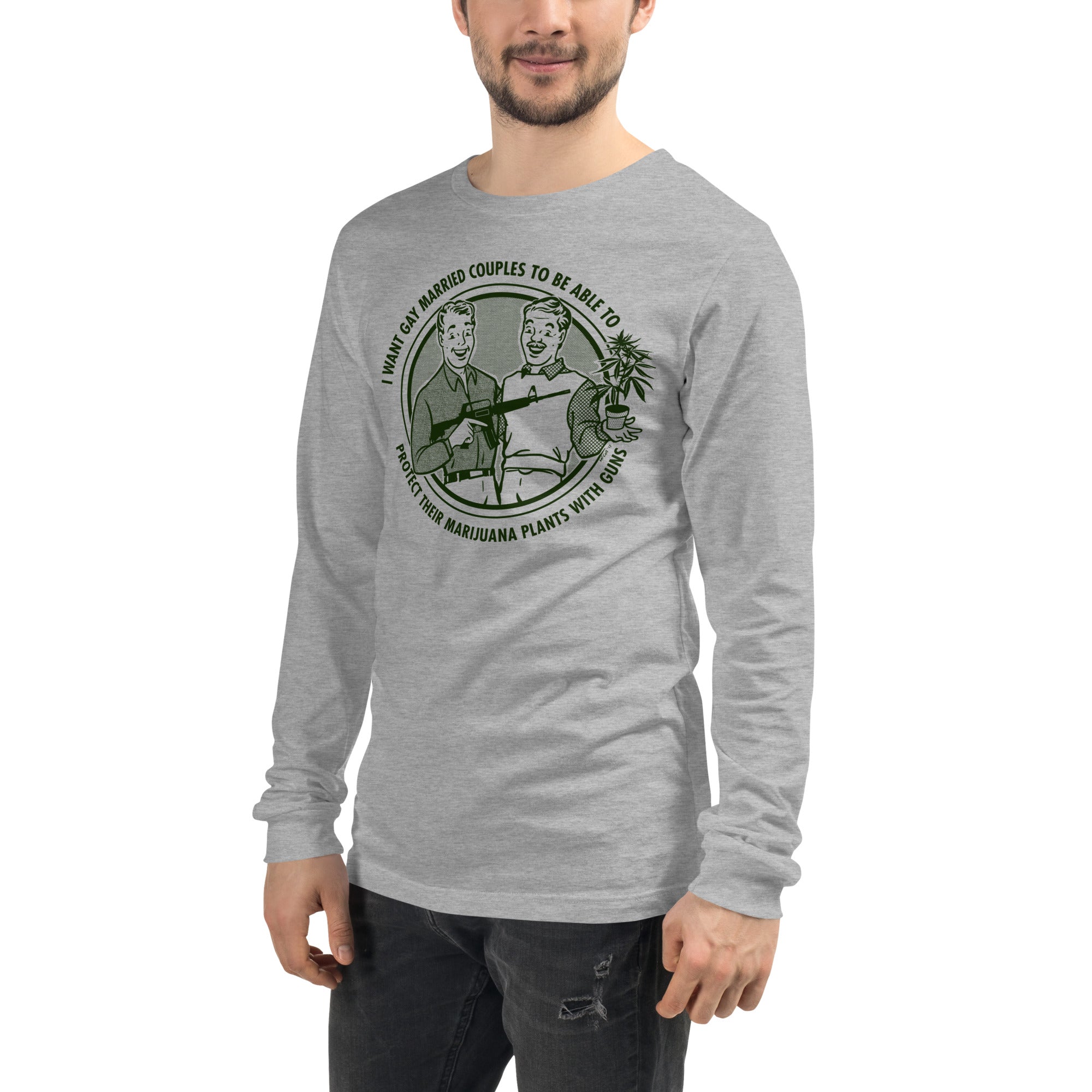 I Want Gay Married Couples to Protect Their Marijuana Plants with Guns Long Sleeve T-Shirt