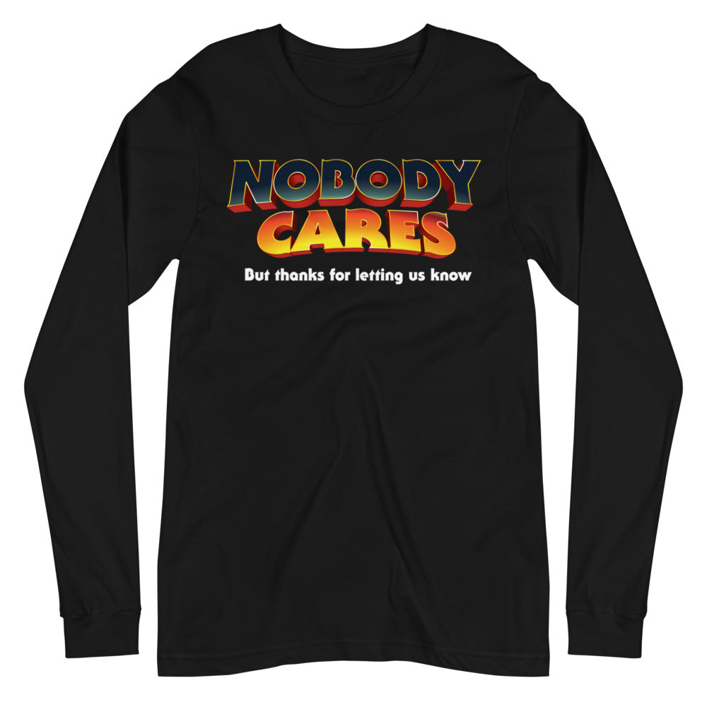 Nobody Cares But Thanks For Letting Us Know Unisex Long Sleeve Tee