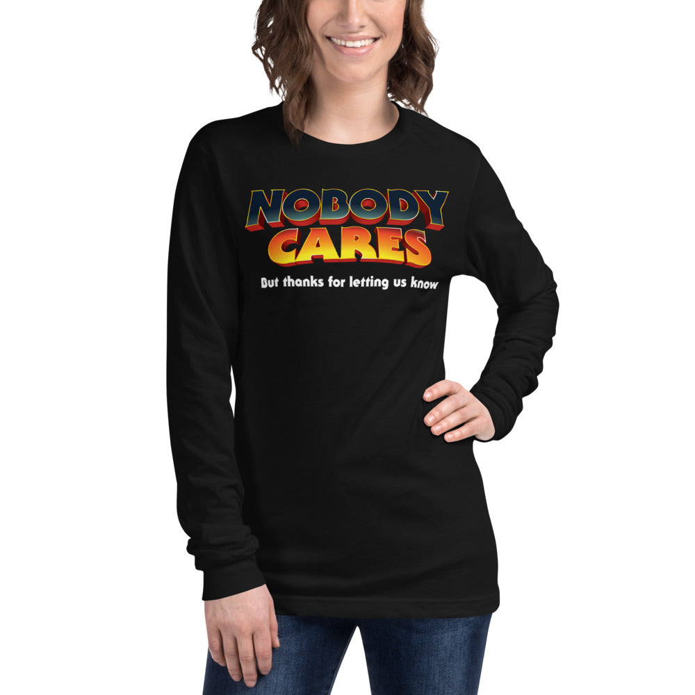 Nobody Cares But Thanks For Letting Us Know Unisex Long Sleeve Tee