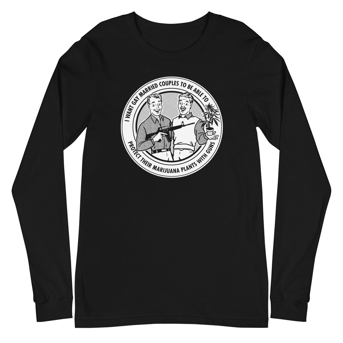 I Want Gay Married Couples to Protect Their Marijuana Plants with Guns Long Sleeve T-Shirt