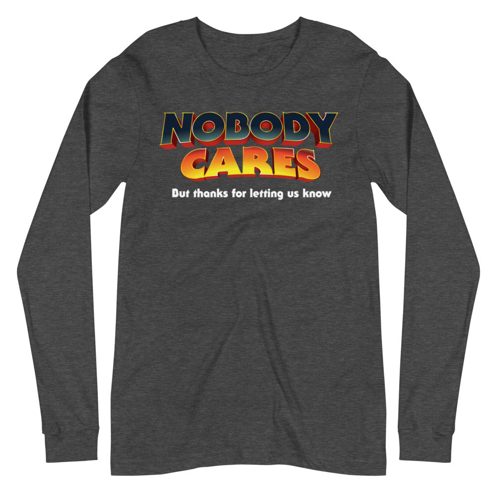 Nobody Cares But Thanks For Letting Us Know Unisex Long Sleeve Tee