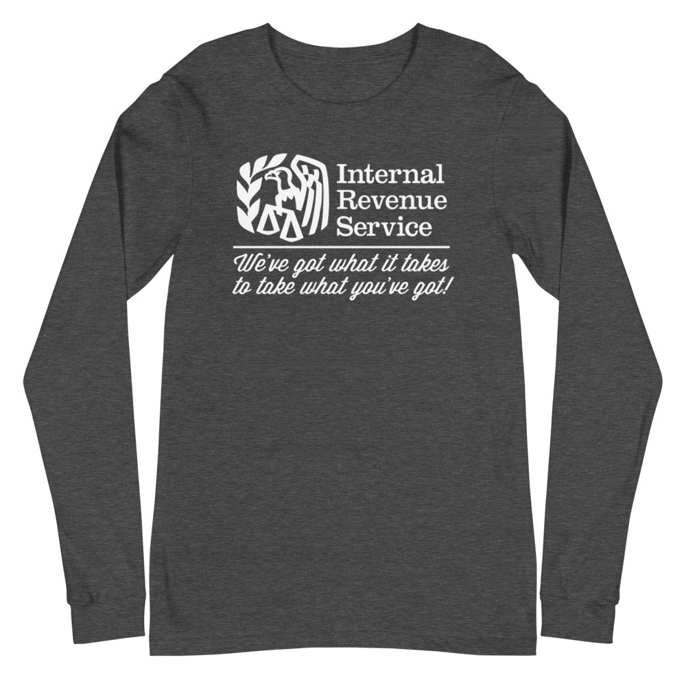 The IRS We&#39;ve Got What It Takes To Take What You&#39;ve Got Long Sleeve T-Shirt