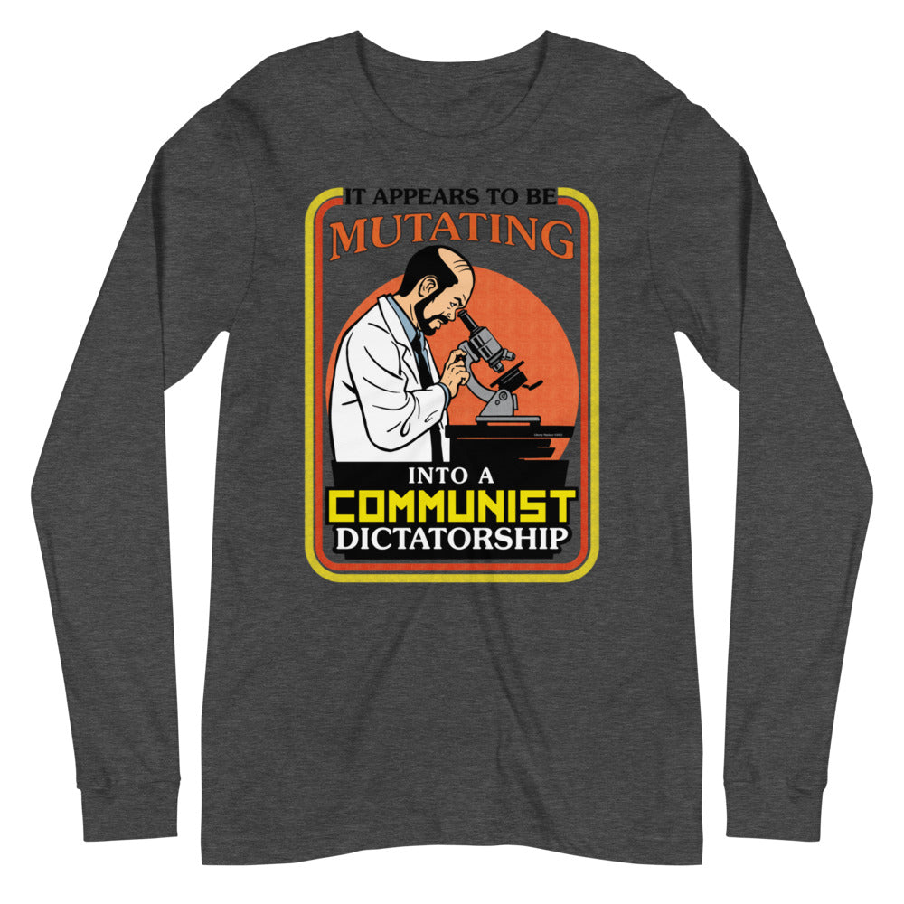 It Appears To Be Mutating Into A Communist Dictatorship Long Sleeve Tee