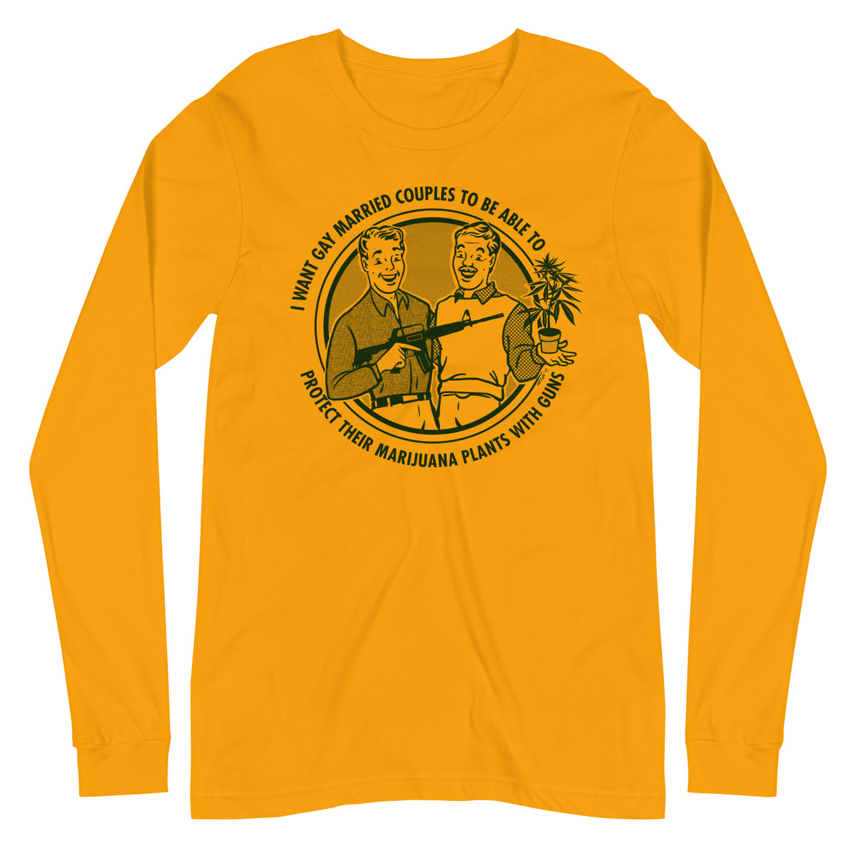 I Want Gay Married Couples to Protect Their Marijuana Plants with Guns Long Sleeve T-Shirt
