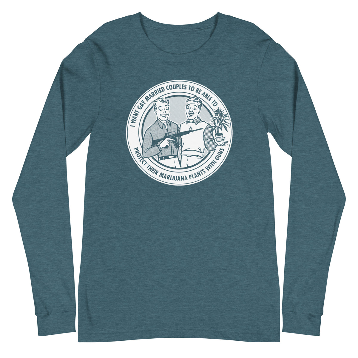 I Want Gay Married Couples to Protect Their Marijuana Plants with Guns Long Sleeve T-Shirt