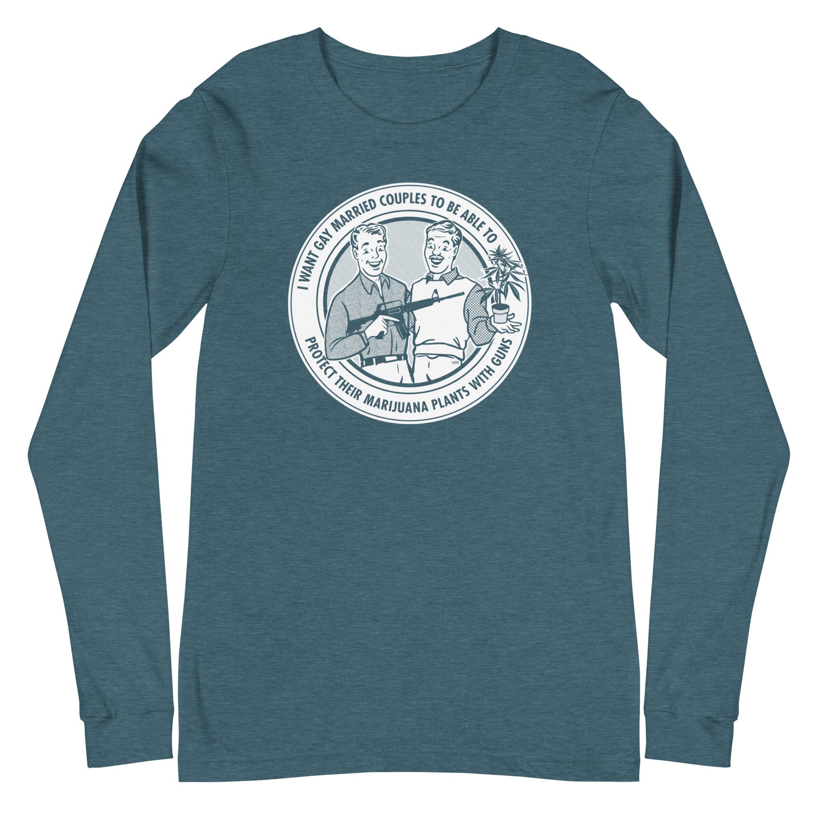 I Want Gay Married Couples to Protect Their Marijuana Plants with Guns Long Sleeve T-Shirt