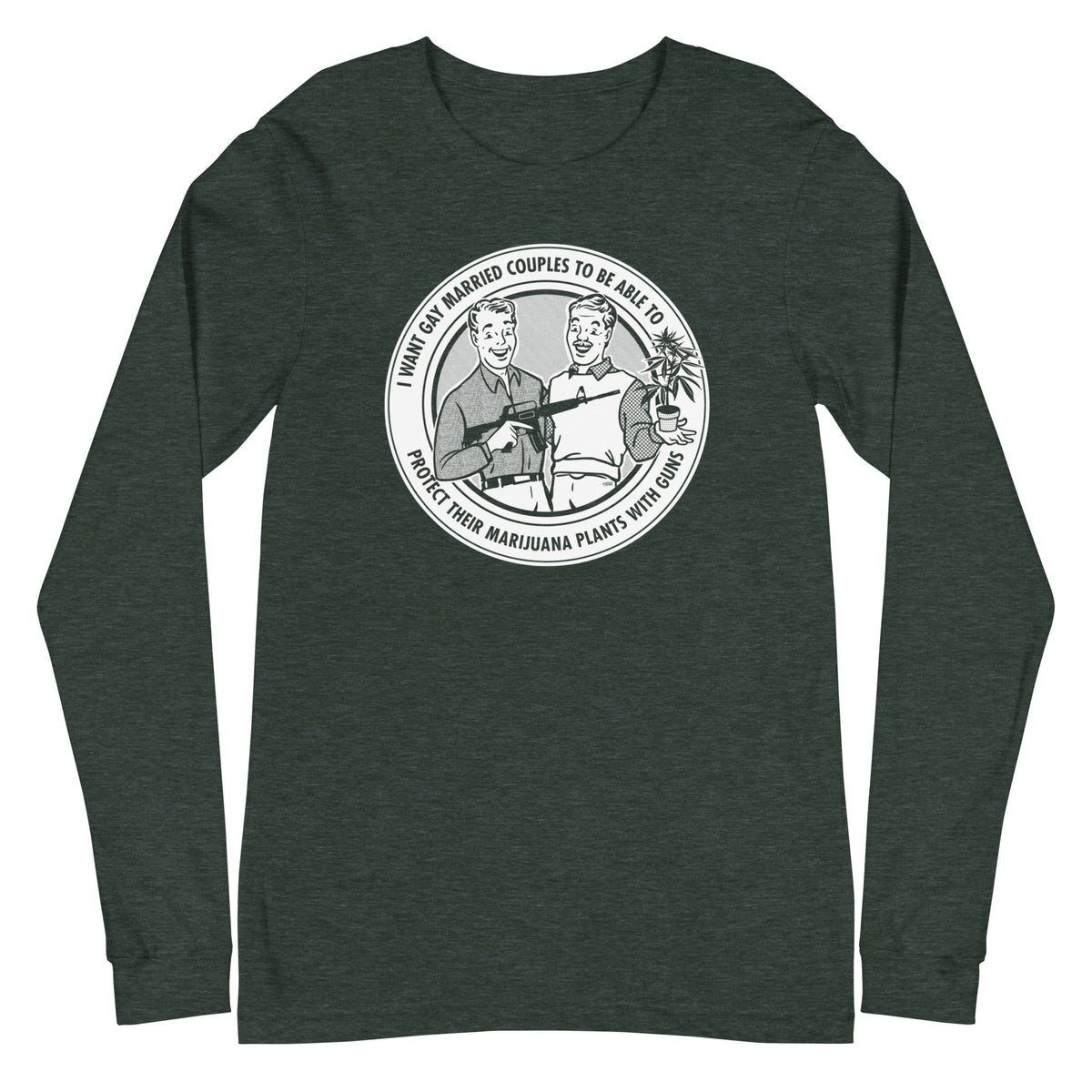I Want Gay Married Couples to Protect Their Marijuana Plants with Guns Long Sleeve T-Shirt