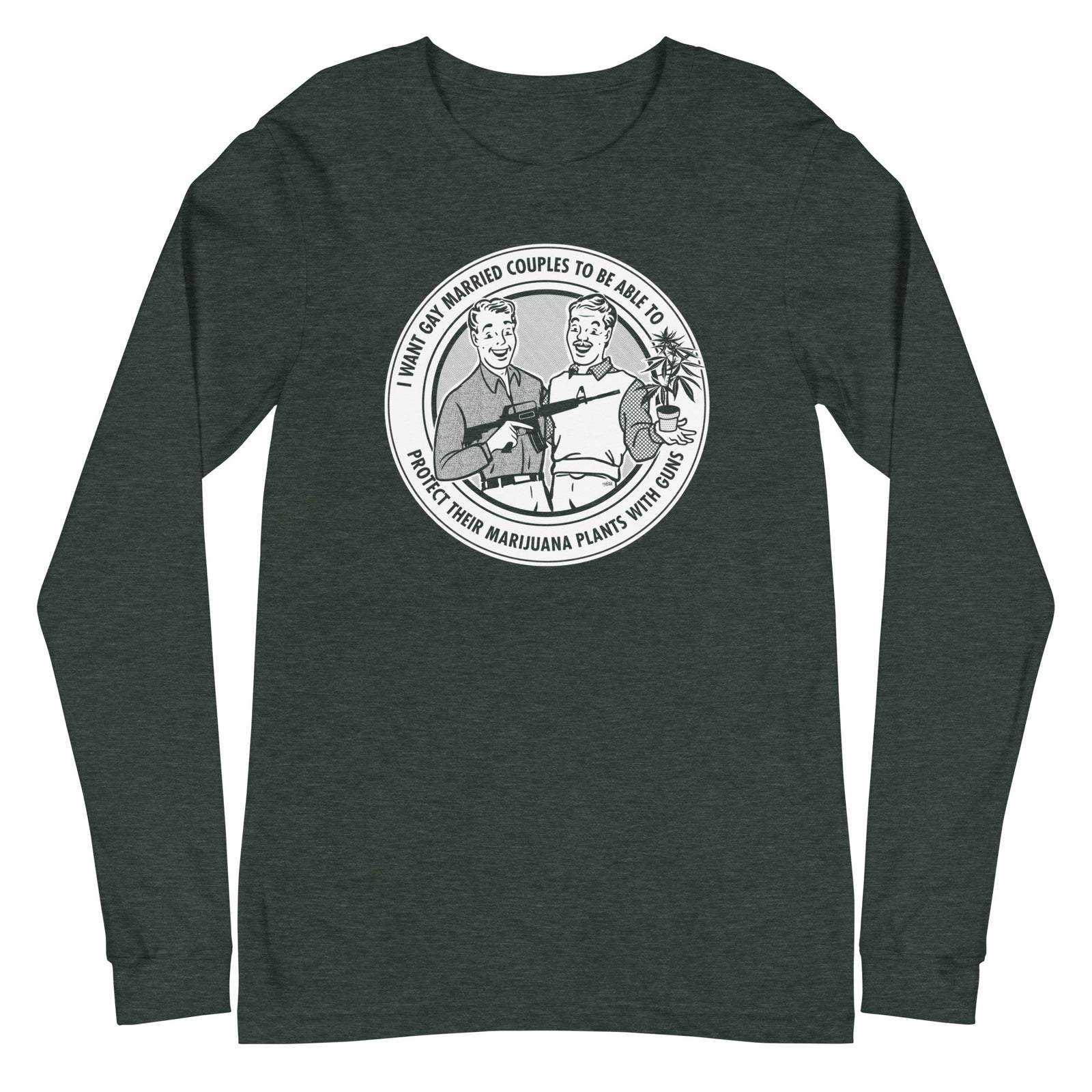 I Want Gay Married Couples to Protect Their Marijuana Plants with Guns Long Sleeve T-Shirt