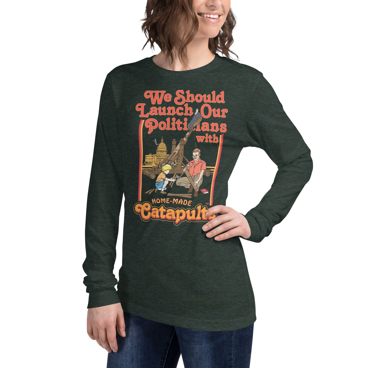 We Should Launch Our Politicians from Catapults Long Sleeve Tee