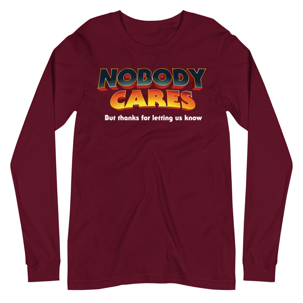 Nobody Cares But Thanks For Letting Us Know Unisex Long Sleeve Tee