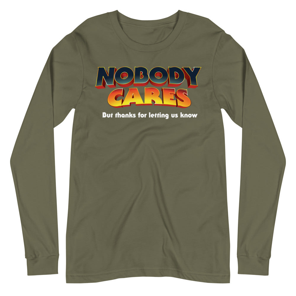 Nobody Cares But Thanks For Letting Us Know Unisex Long Sleeve Tee