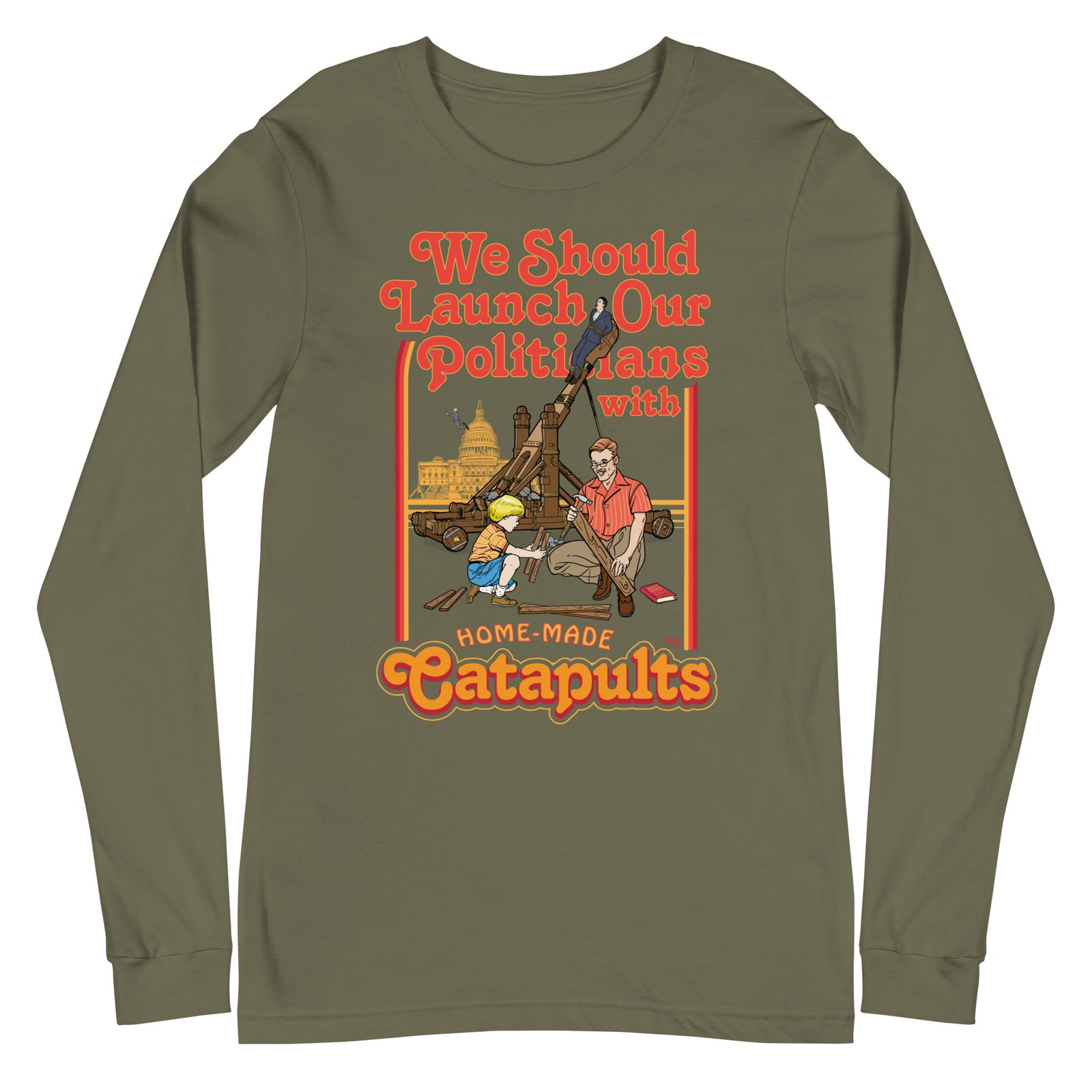 We Should Launch Our Politicians from Catapults Long Sleeve Tee