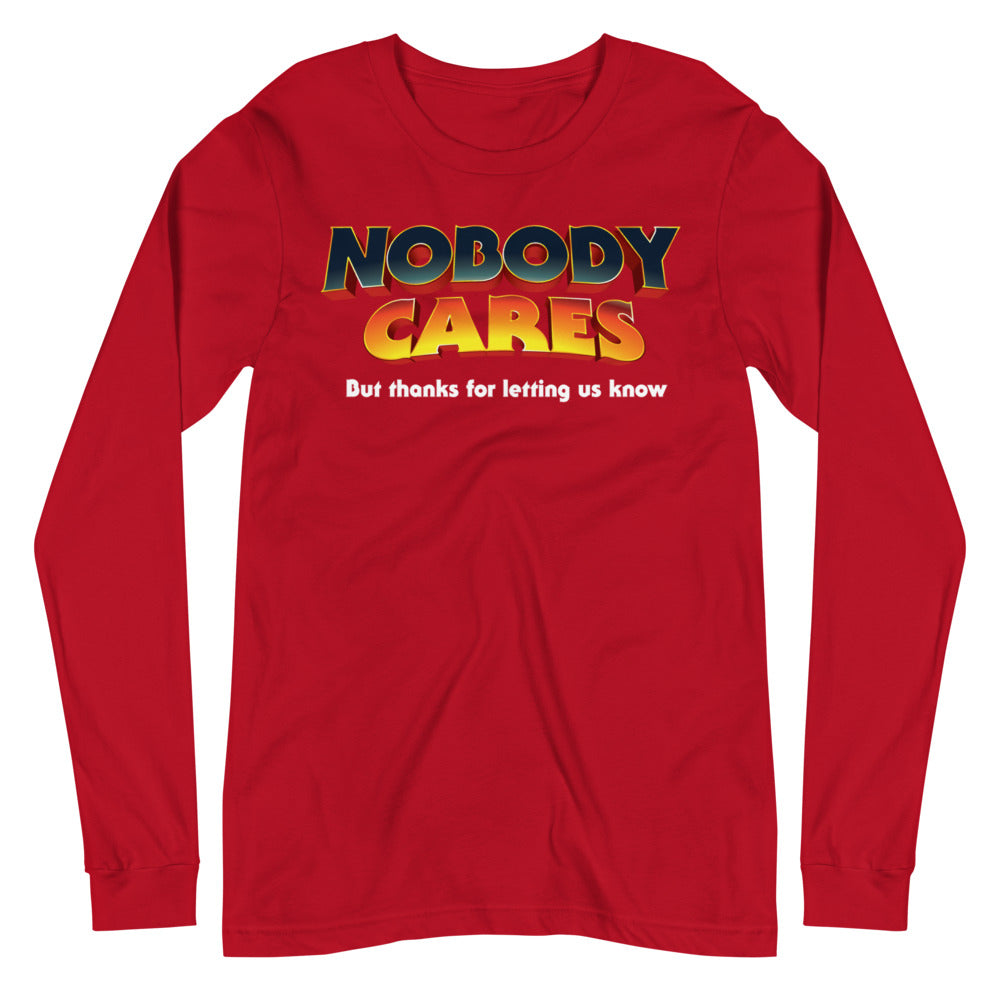Nobody Cares But Thanks For Letting Us Know Unisex Long Sleeve Tee
