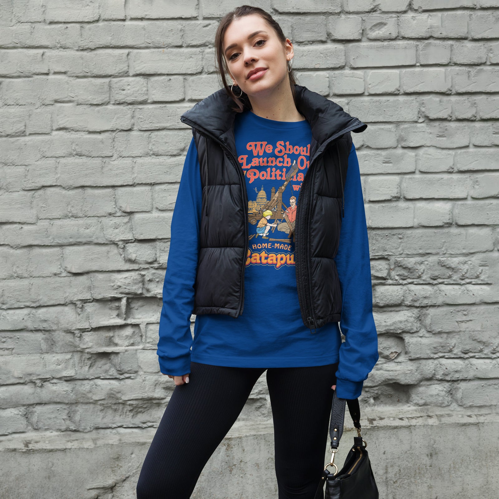 We Should Launch Our Politicians from Catapults Long Sleeve Tee