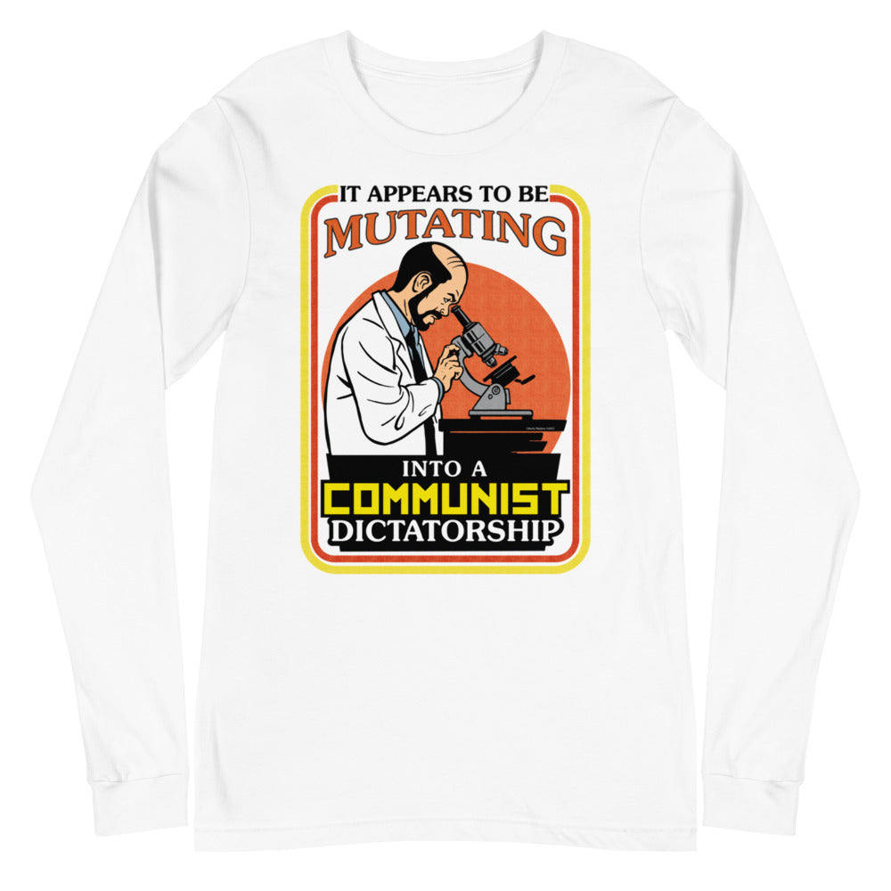 It Appears To Be Mutating Into A Communist Dictatorship Long Sleeve Tee