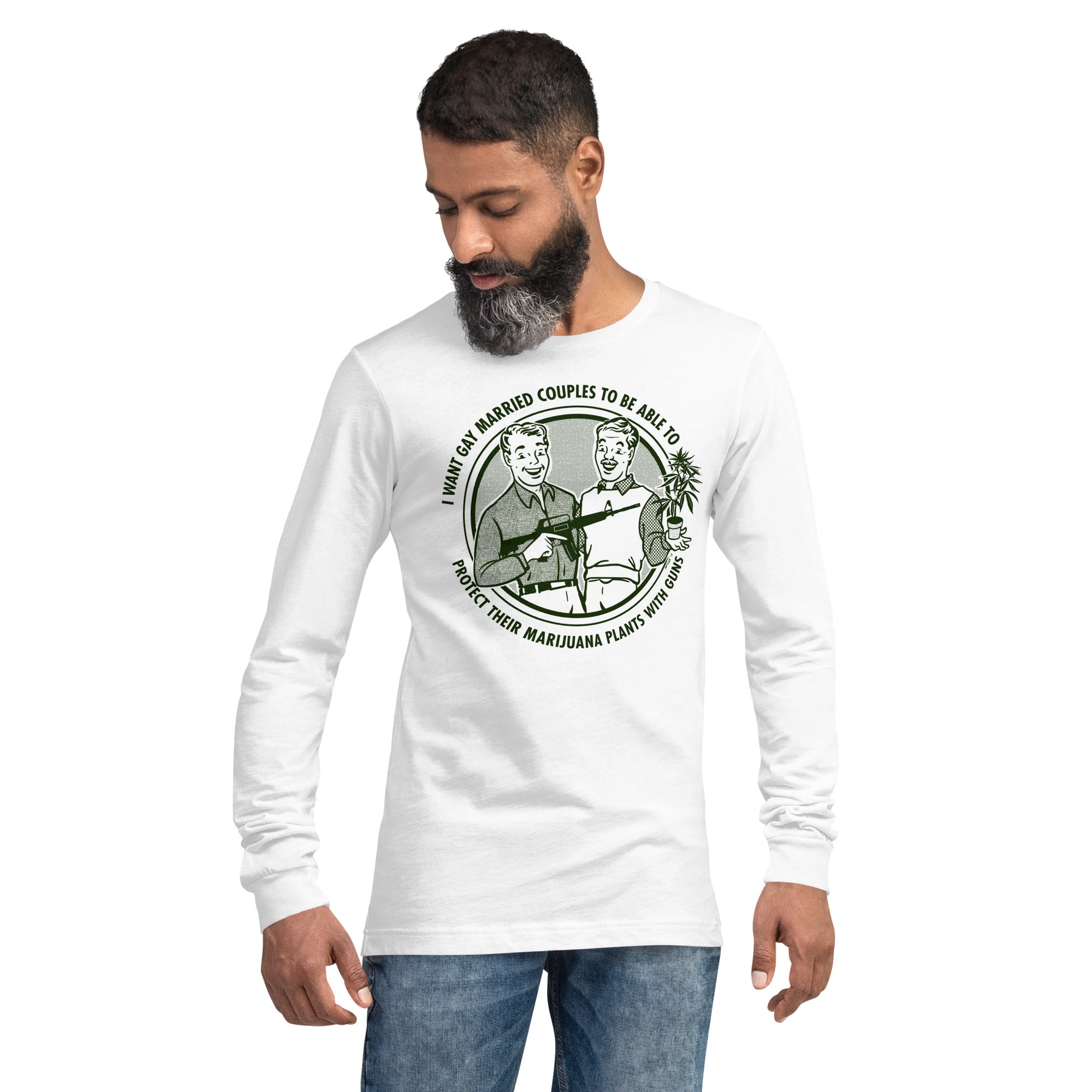 I Want Gay Married Couples to Protect Their Marijuana Plants with Guns Long Sleeve T-Shirt