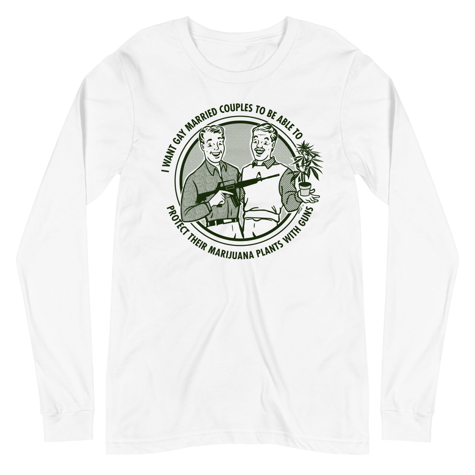 I Want Gay Married Couples to Protect Their Marijuana Plants with Guns Long Sleeve T-Shirt