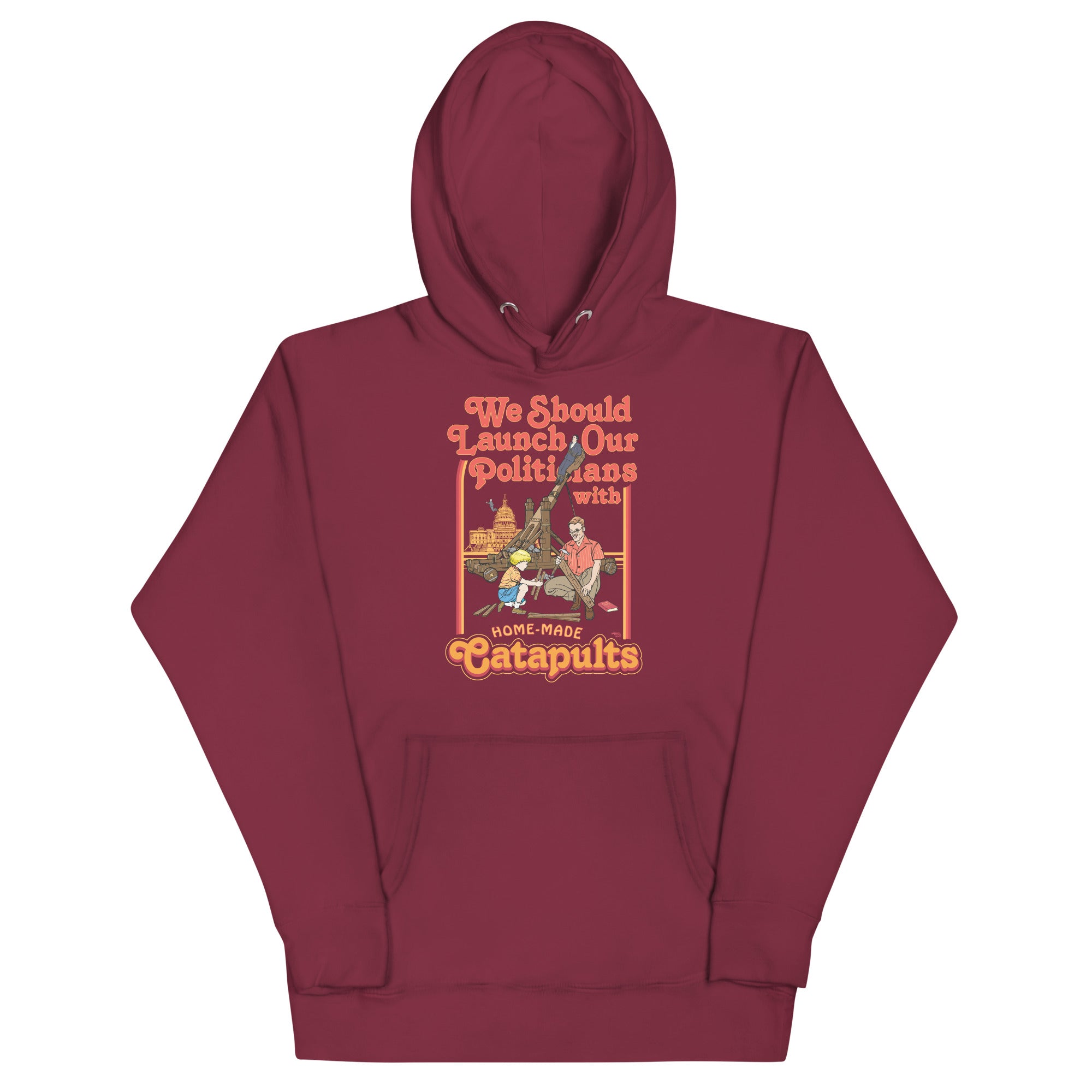 We Should Launch Our Politicians with Homemade Catapults Unisex Hoodie