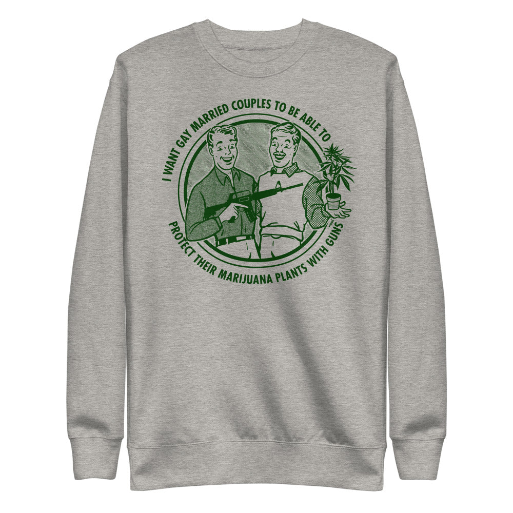 I Want Gay Married Couples To Protect Their Marijuana Plants With Guns Unisex Sweatshirt