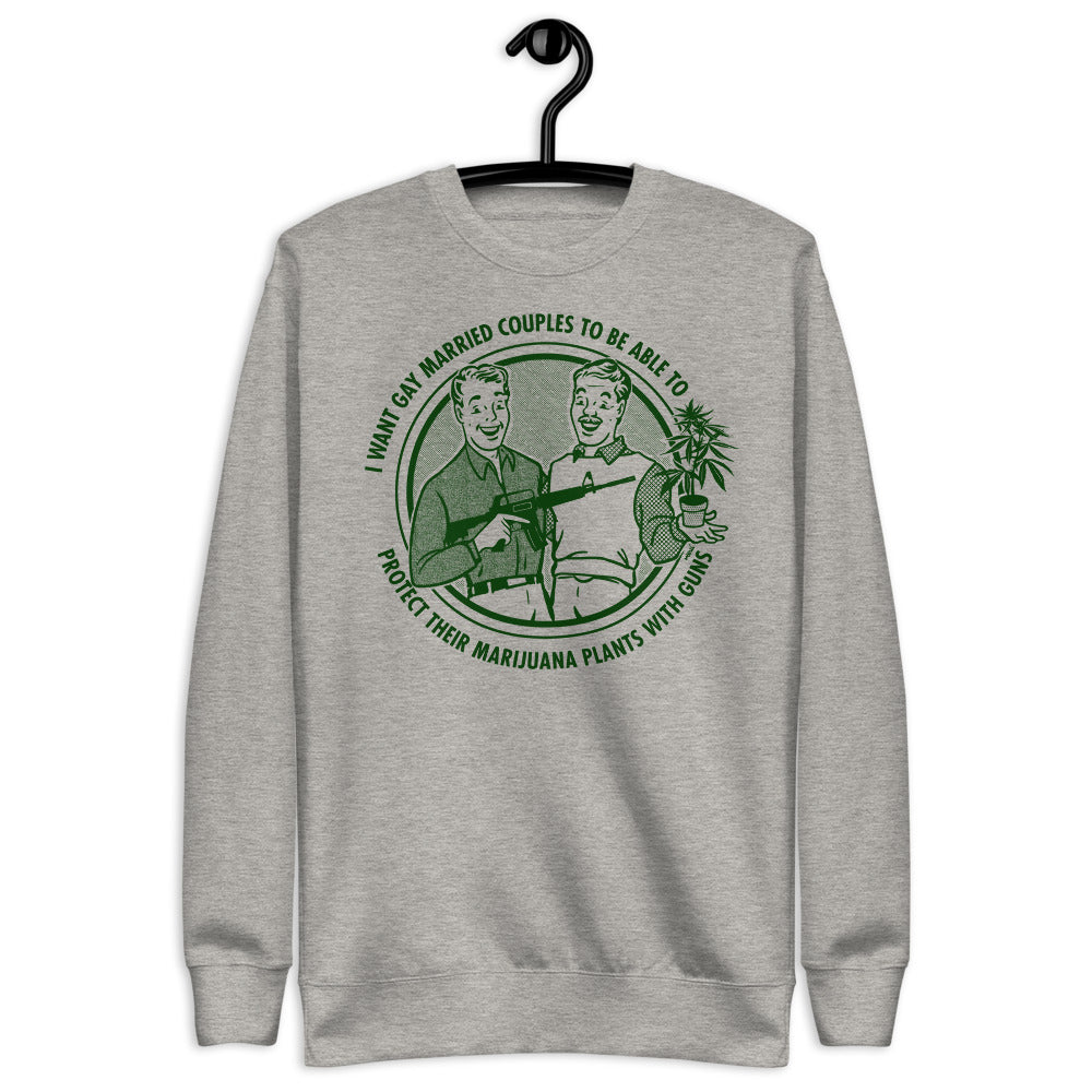 I Want Gay Married Couples To Protect Their Marijuana Plants With Guns Unisex Sweatshirt