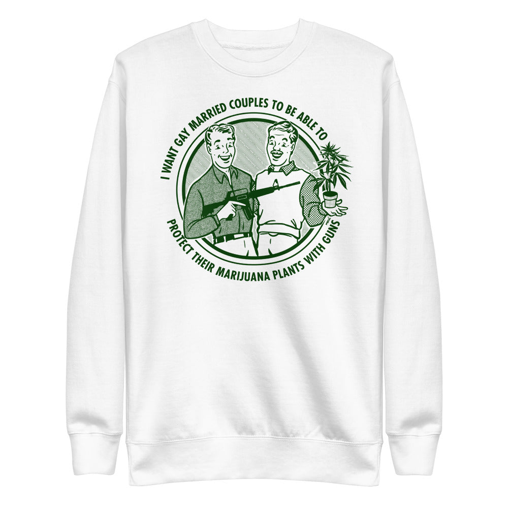 I Want Gay Married Couples To Protect Their Marijuana Plants With Guns Unisex Sweatshirt