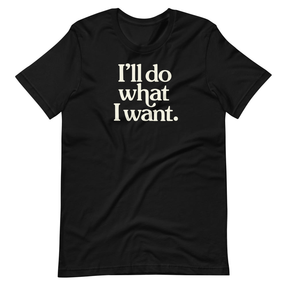 I&#39;ll Do What I Want Short-Sleeve Unisex T-Shirt