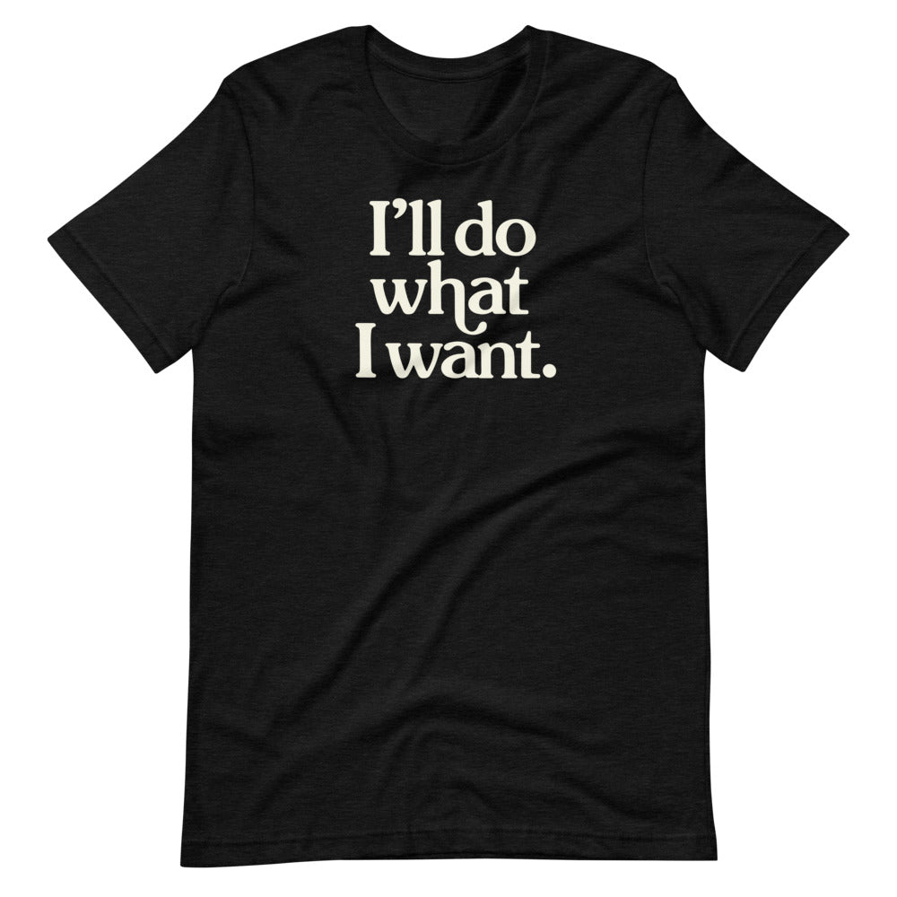 I&#39;ll Do What I Want Short-Sleeve Unisex T-Shirt