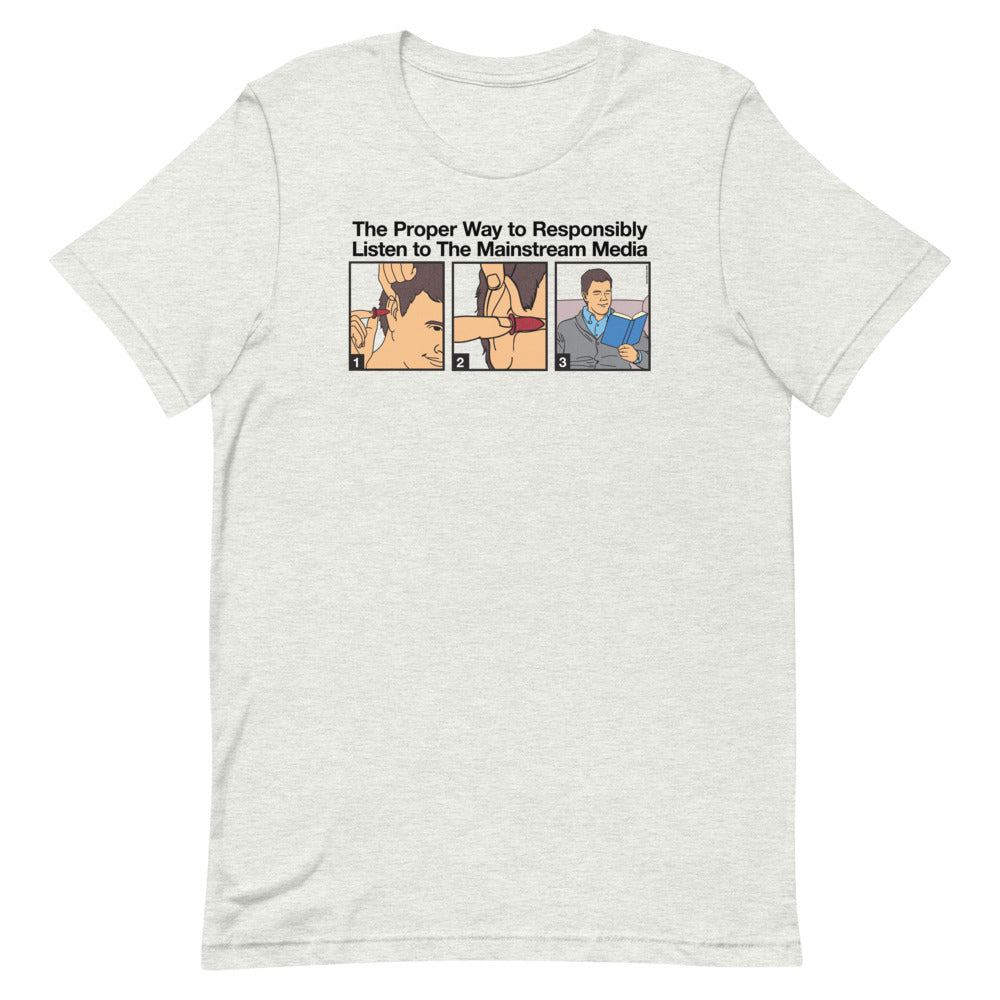 The Proper Way to Responsibly Listen To The Mainstream Media T-Shirt