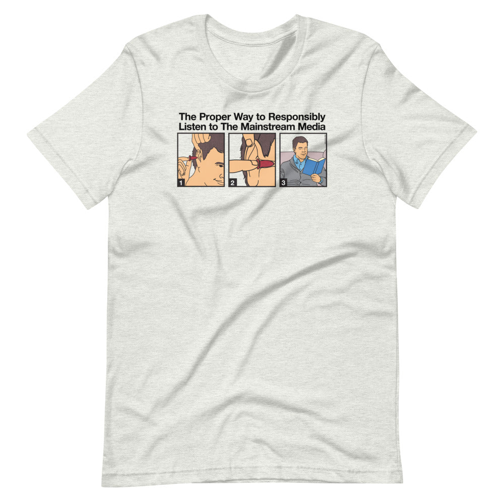 The Proper Way to Responsibly Listen To The Mainstream Media T-Shirt