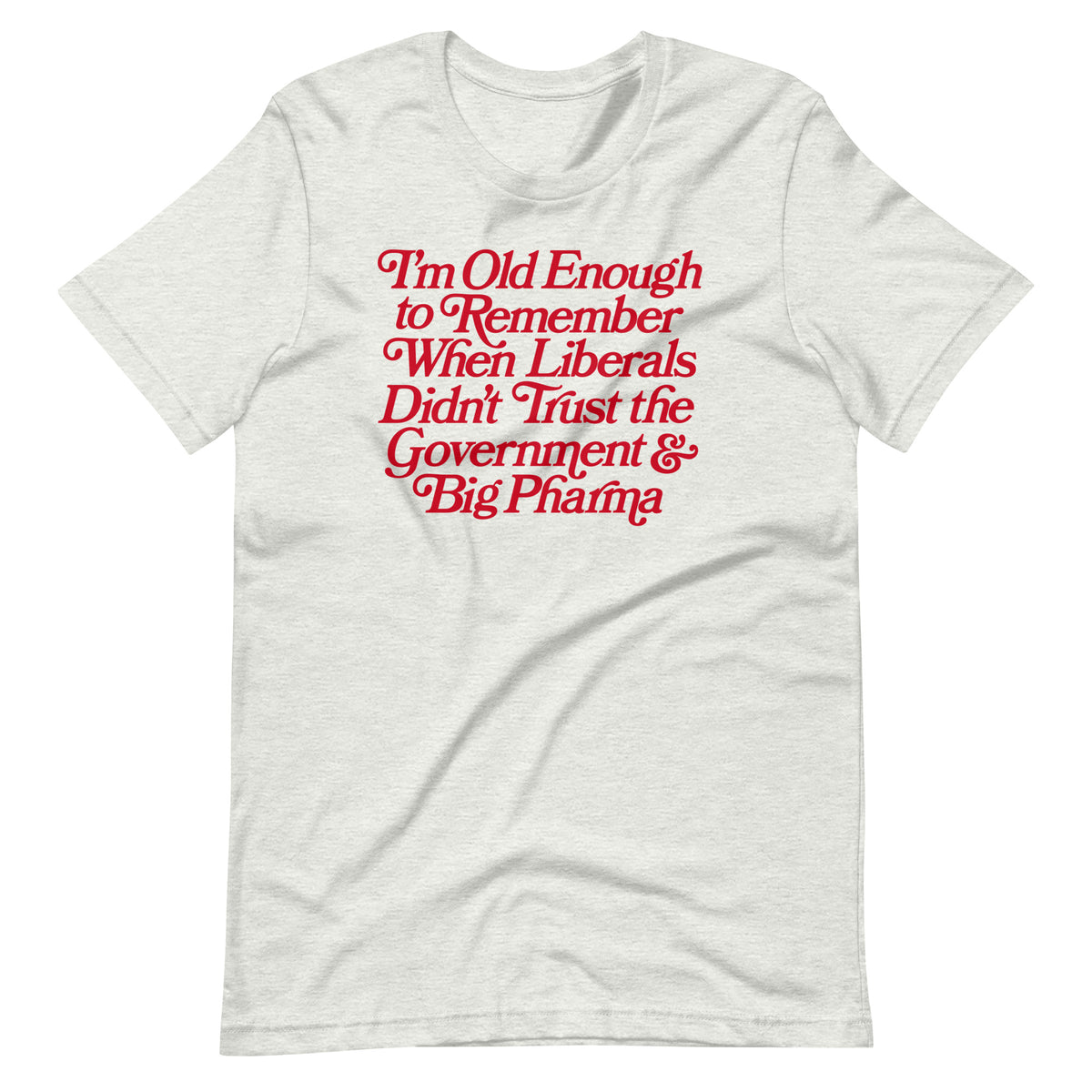 I&#39;m Old Enough to Remember When Liberals Didn&#39;t Trust Government T-Shirt