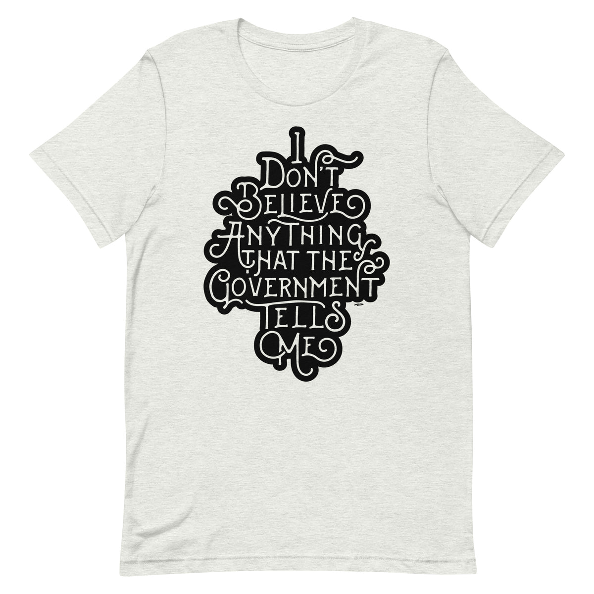 I Don&#39;t Believe Anything That the Government Tells Me Graphic T-Shirt