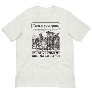 Turn In Your Guns The Government Will Take Care of You Shirt