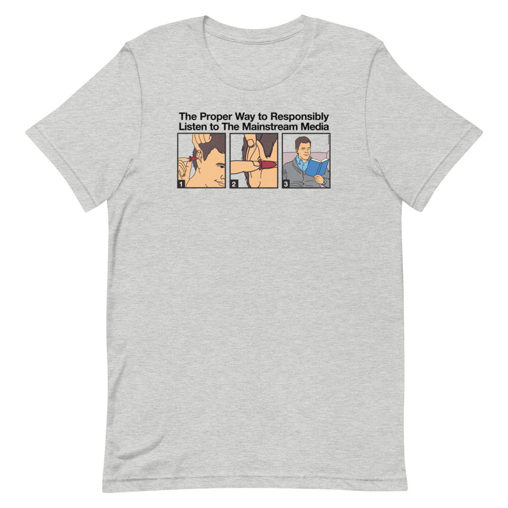 The Proper Way to Responsibly Listen To The Mainstream Media T-Shirt